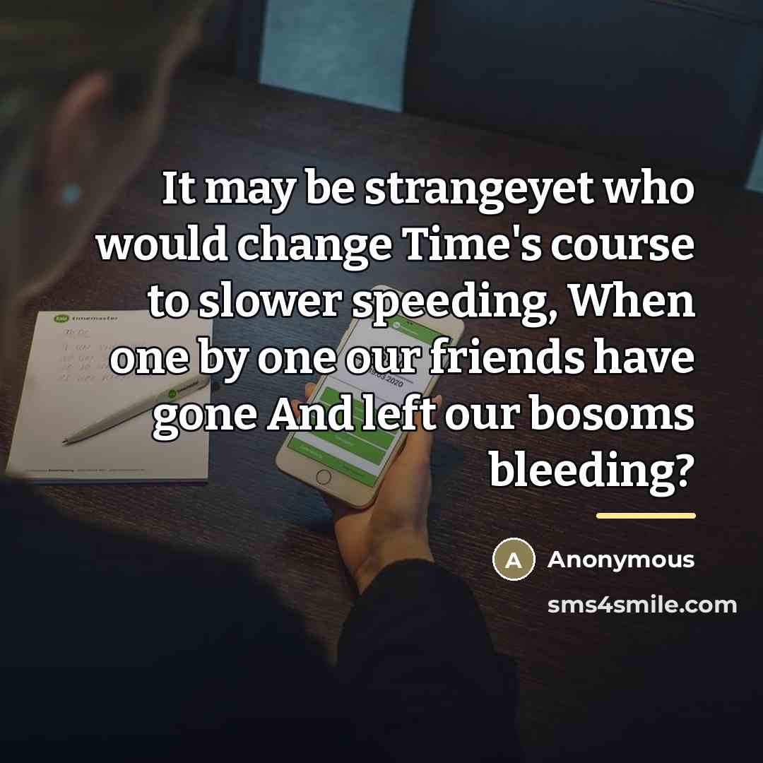 “It may be strangeyet who would change Time's course to…” quote by Anonymous