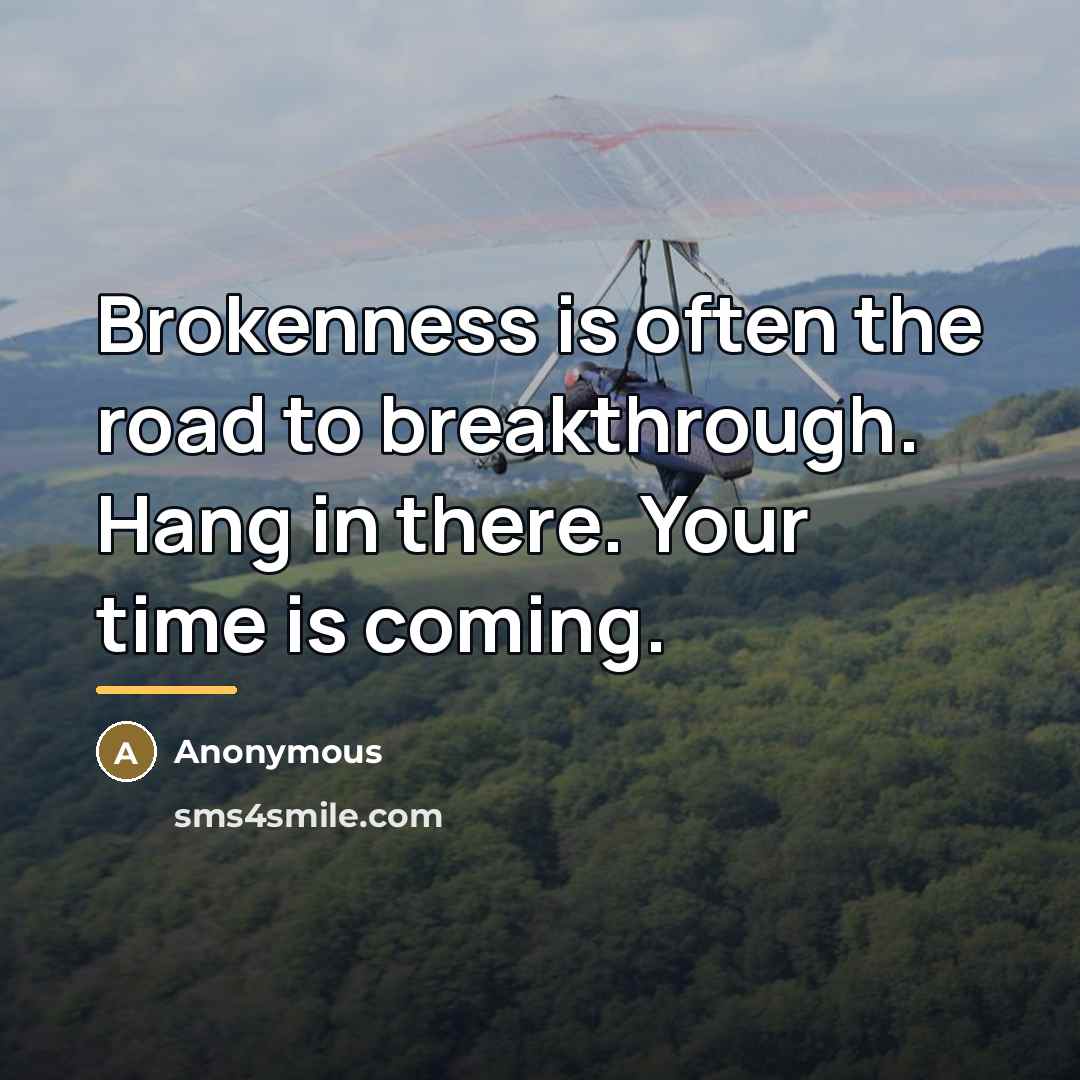 “Brokenness is often the road to breakthrough. Hang in there.…” quote by Anonymous