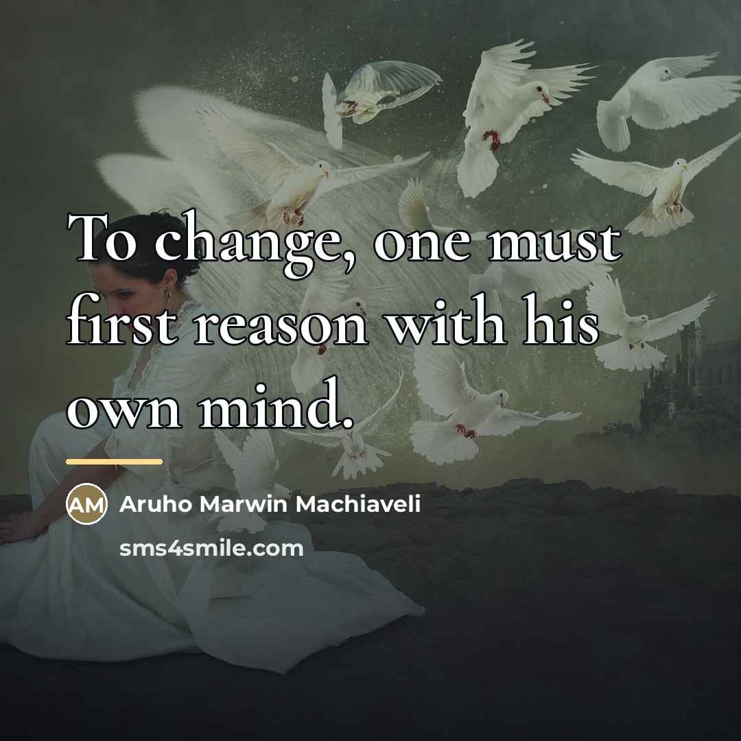 “To change, one must first reason with his own mind.…” quote by Aruho Marwin Machiaveli