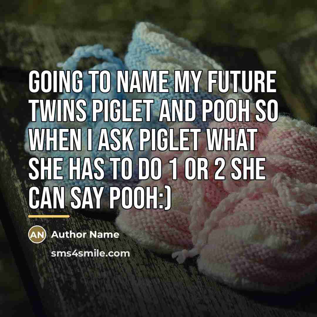 “Going to name my future twins piglet and pooh so…” quote by Author Name