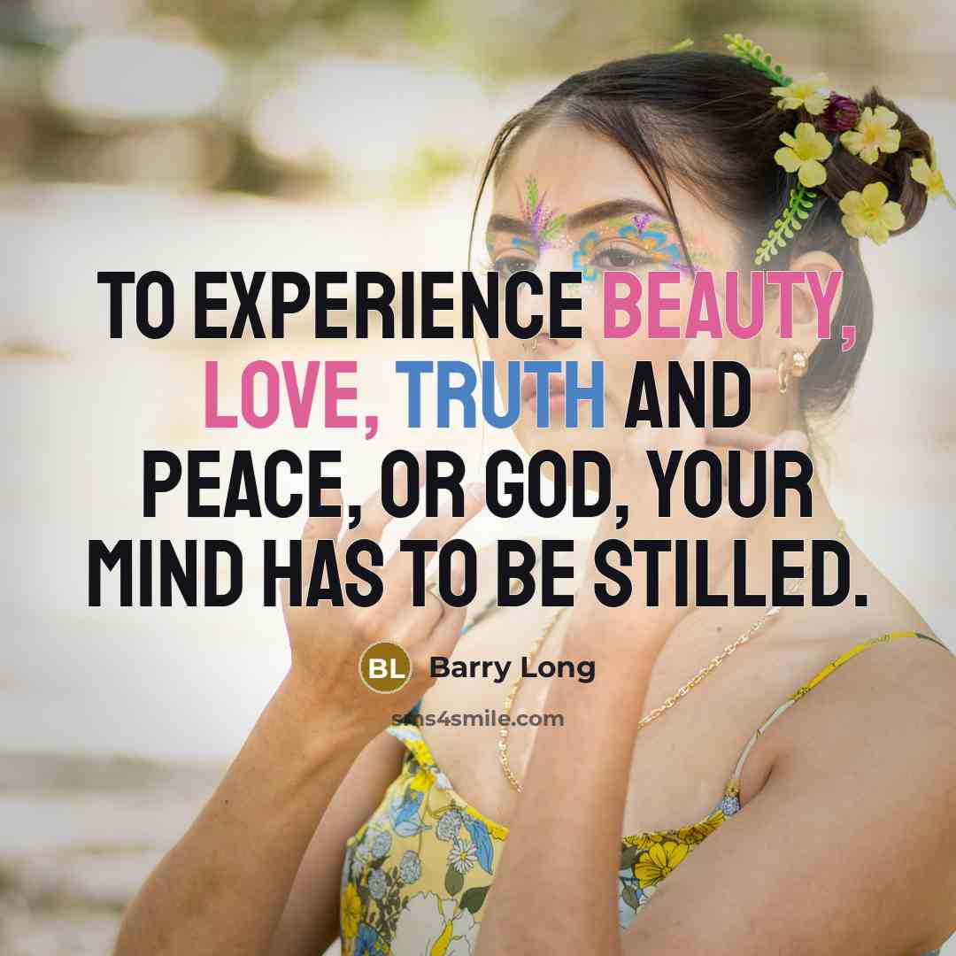 “To experience beauty, love, truth and peace, or God, your…” quote by Barry Long