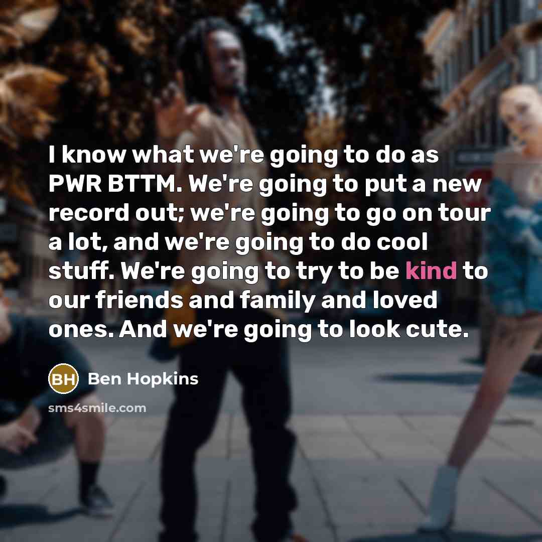 “I know what we're going to do as PWR BTTM.…” quote by Ben Hopkins