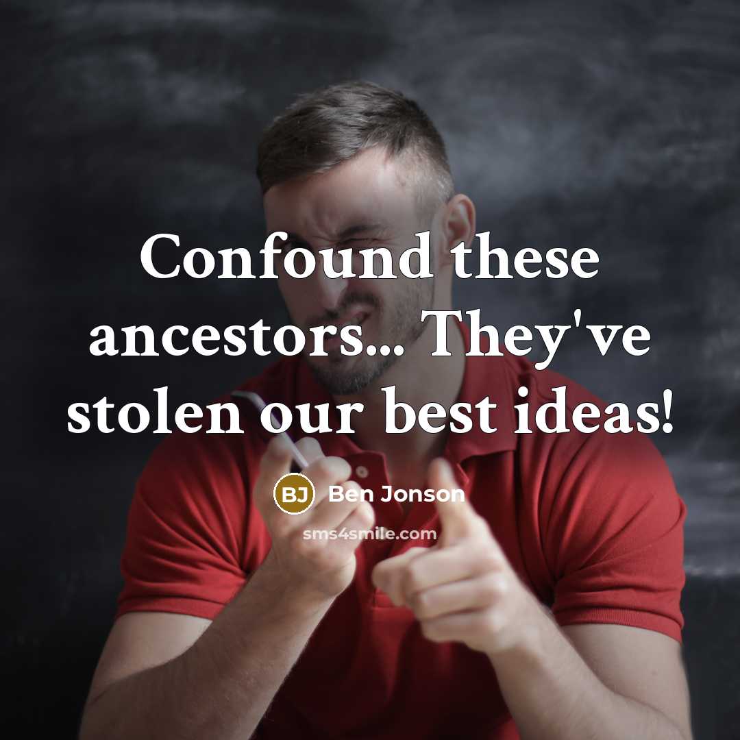 “Confound these ancestors... They've stolen our best ideas!…” quote by Ben Jonson