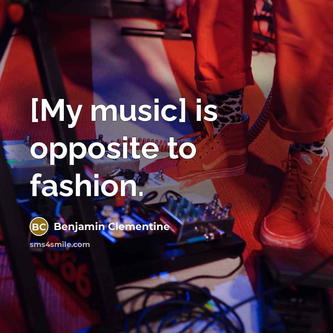 “[My music] is opposite to fashion.…” quote by Benjamin Clementine