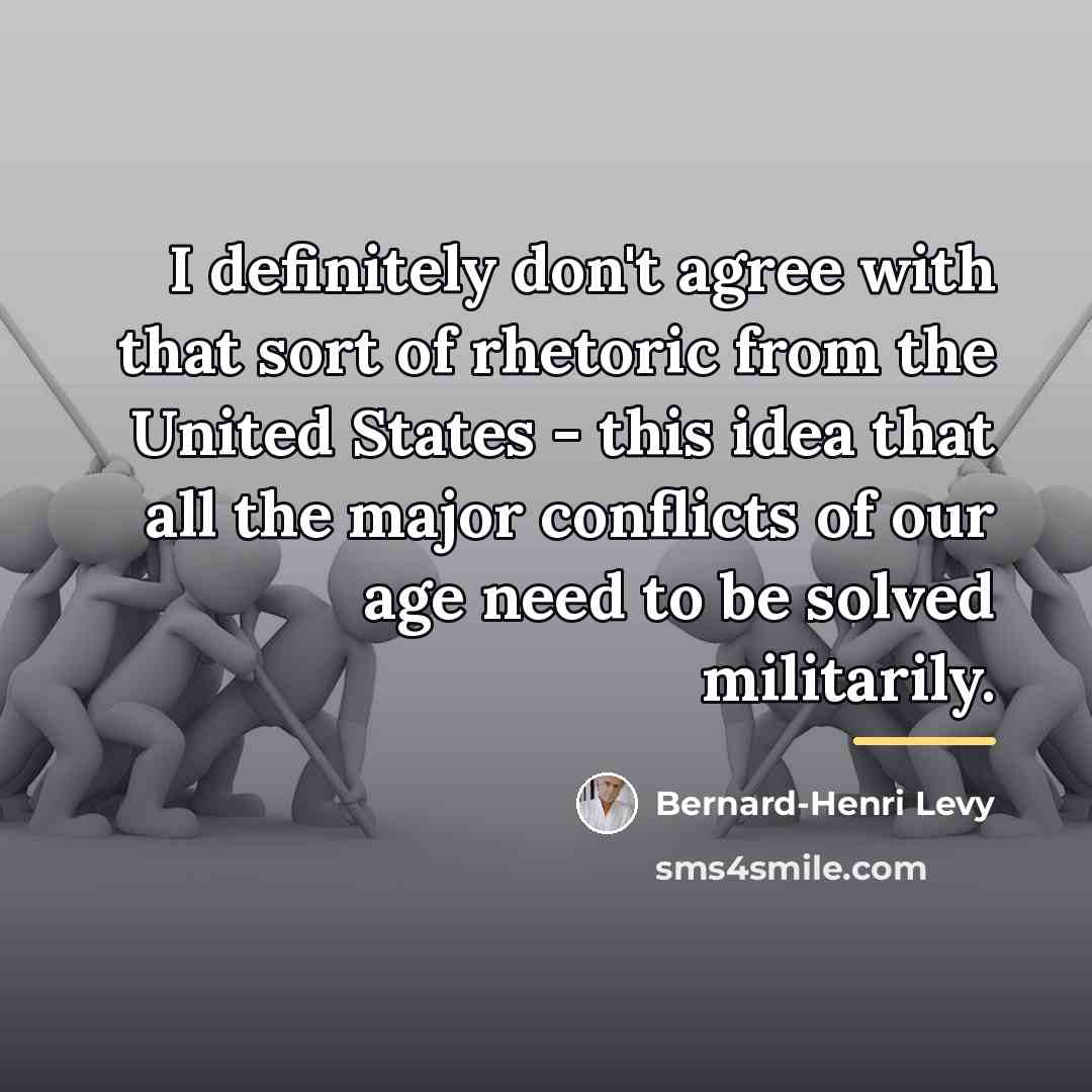“I definitely don't agree with that sort of rhetoric from…” quote by Bernard-Henri Levy