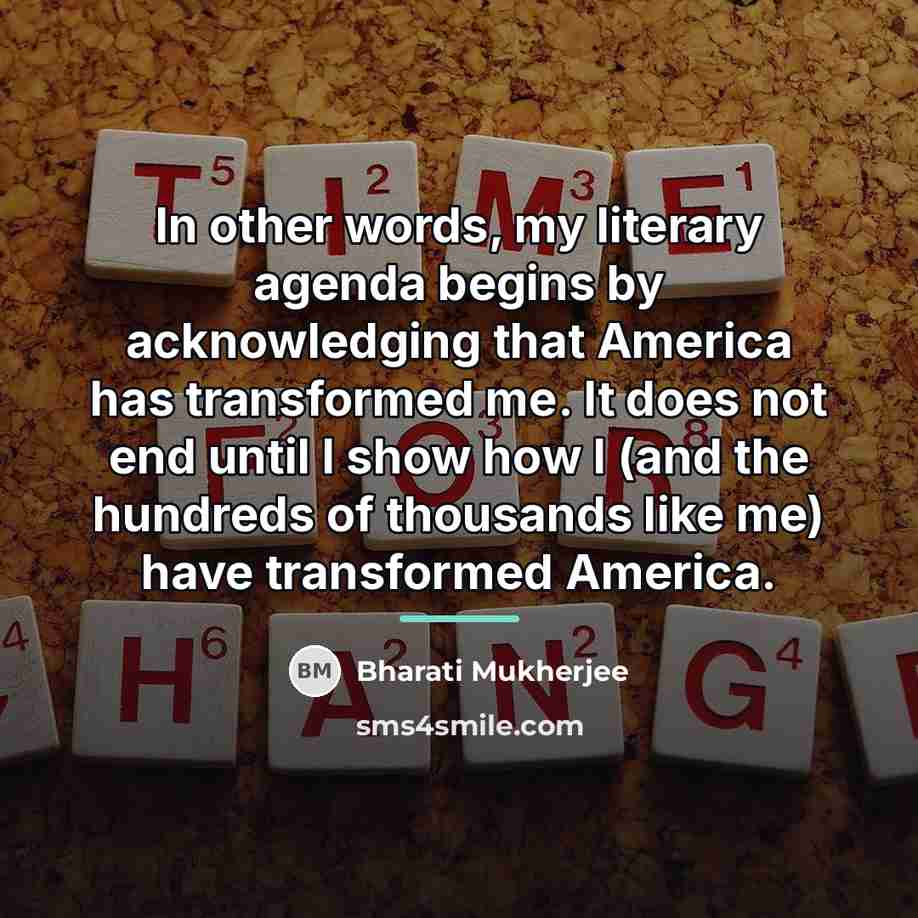 “In other words, my literary agenda begins by acknowledging that…” quote by Bharati Mukherjee