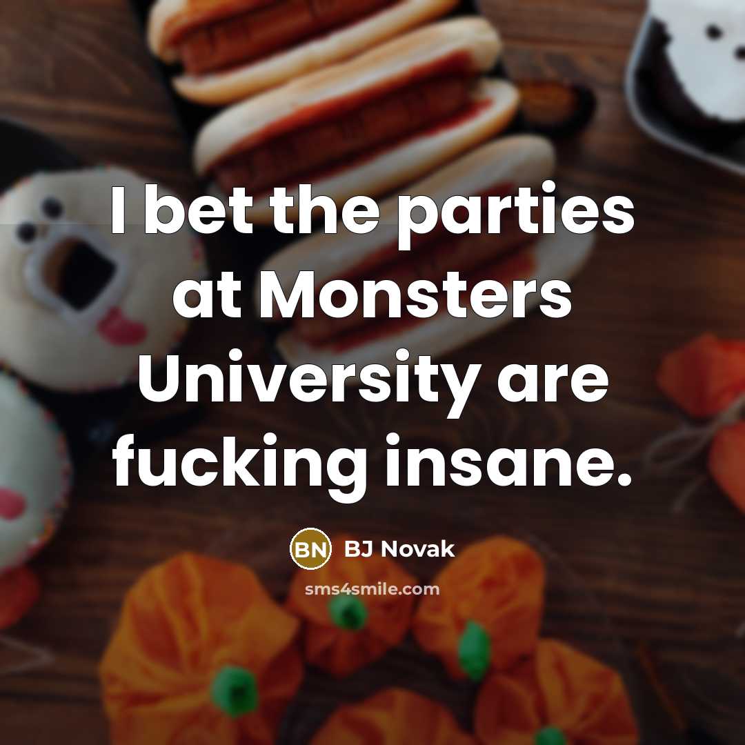 “I bet the parties at Monsters University are fucking insane.” quote by BJ Novak