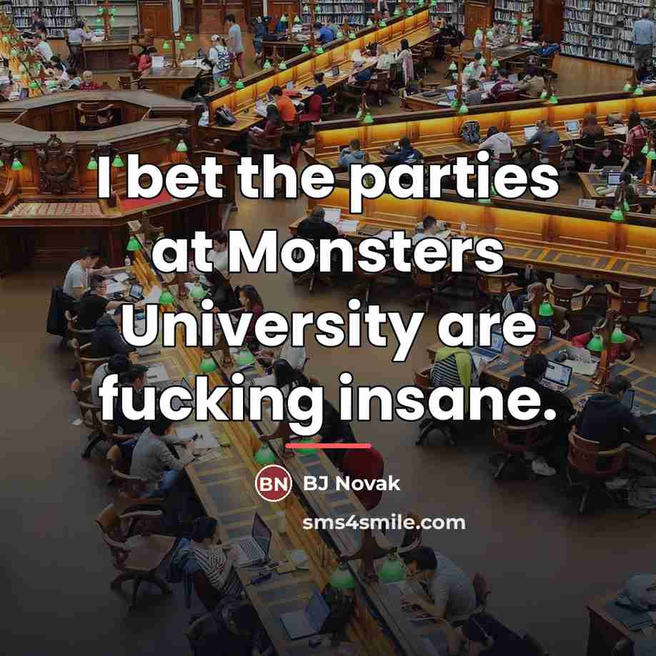 “I bet the parties at Monsters University are fucking insane.…” quote by BJ Novak