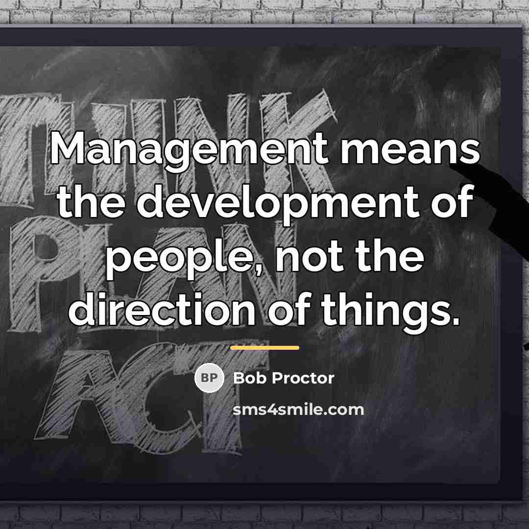 “Management means the development of people, not the direction of…” quote by Bob Proctor