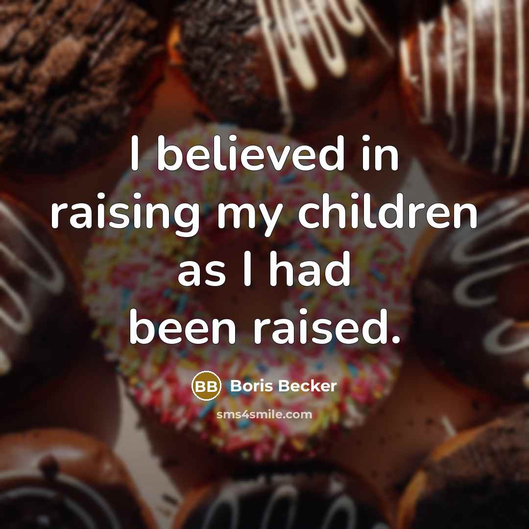 “I believed in raising my children as I had been…” quote by Boris Becker