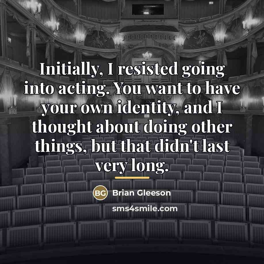 “Initially, I resisted going into acting. You want to have…” quote by Brian Gleeson
