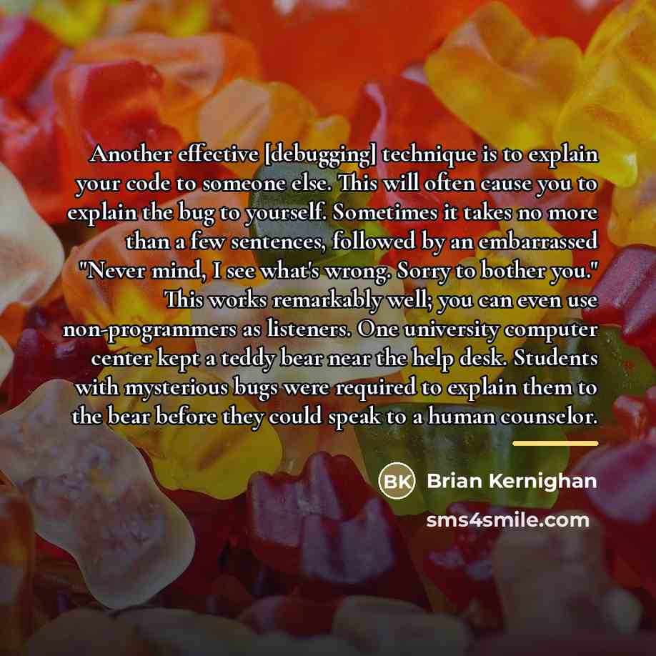 “Another effective [debugging] technique is to explain your code to…” quote by Brian Kernighan