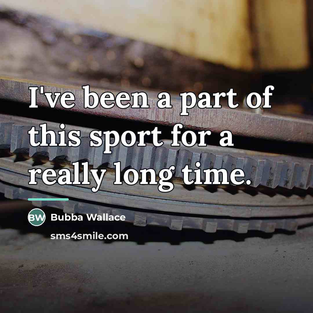 “I've been a part of this sport for a really…” quote by Bubba Wallace