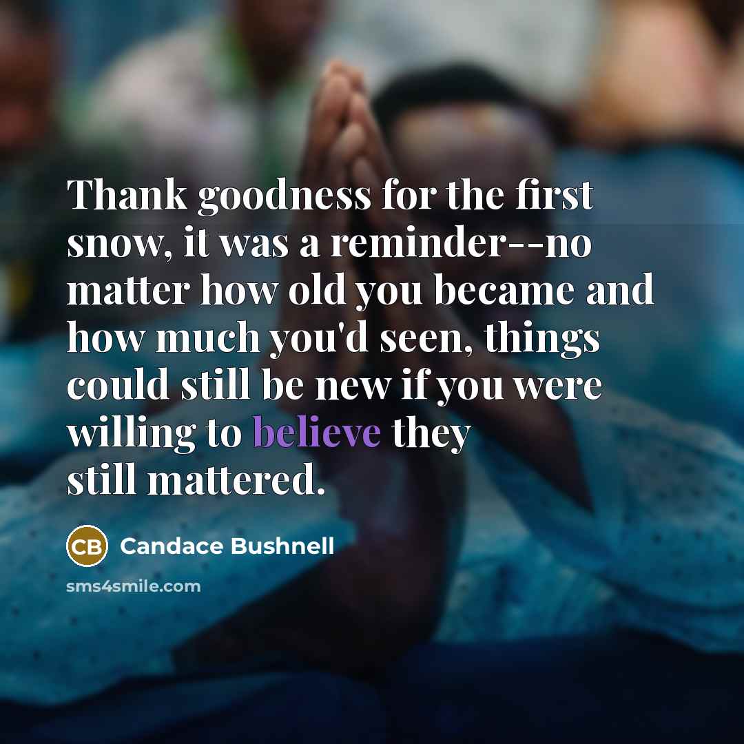 “Thank goodness for the first snow, it was a reminder--no…” quote by Candace Bushnell