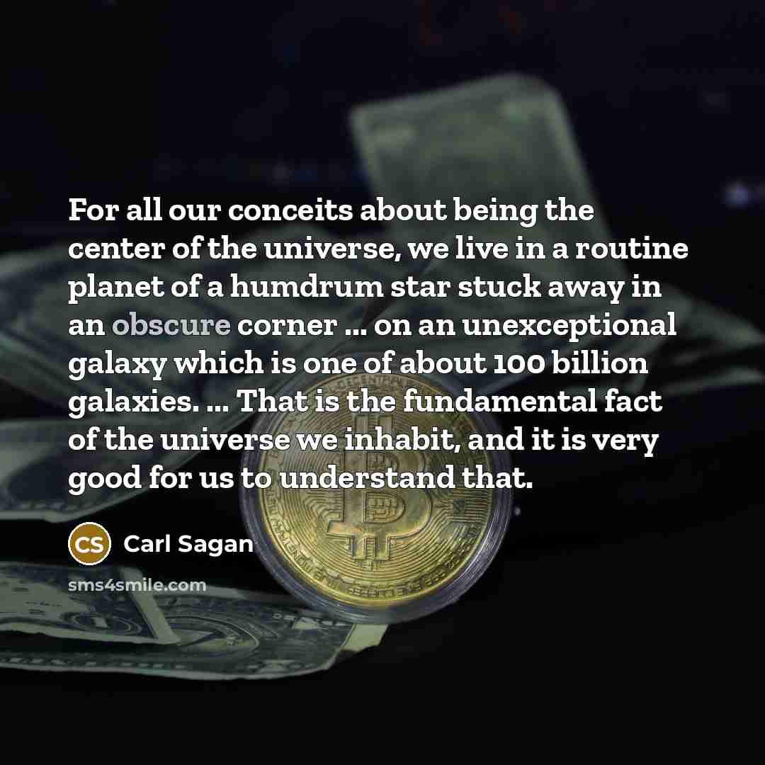 “For all our conceits about being the center of the…” quote by Carl Sagan