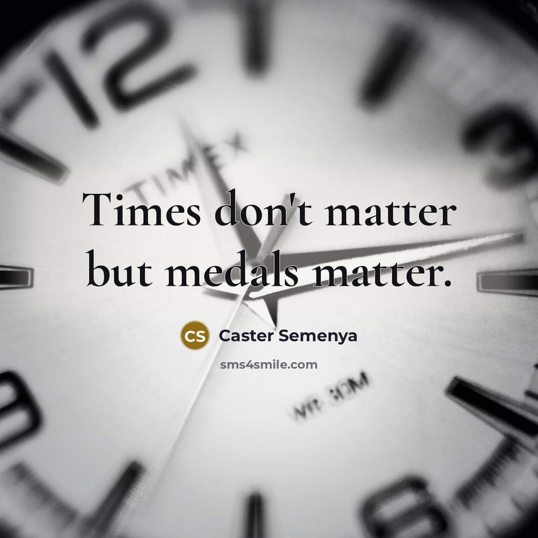 “Times don't matter but medals matter.…” quote by Caster Semenya