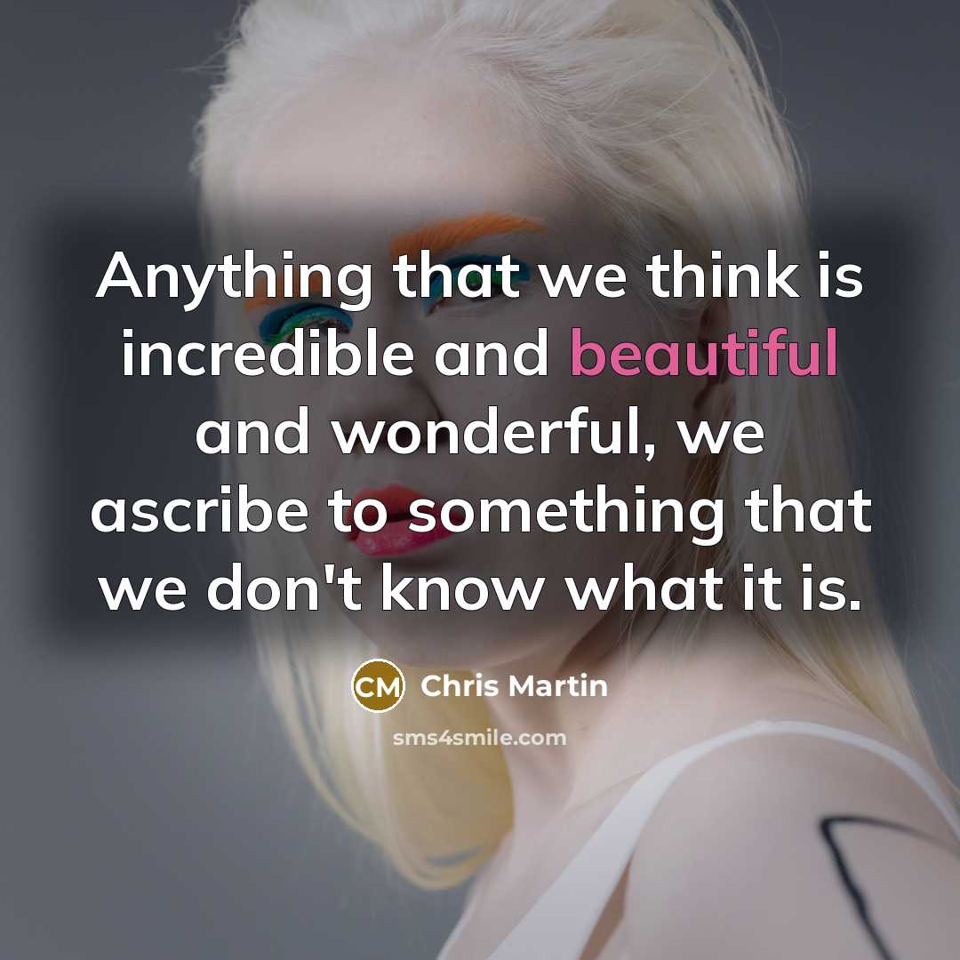“Anything that we think is incredible and beautiful and wonderful,…” quote by Chris Martin