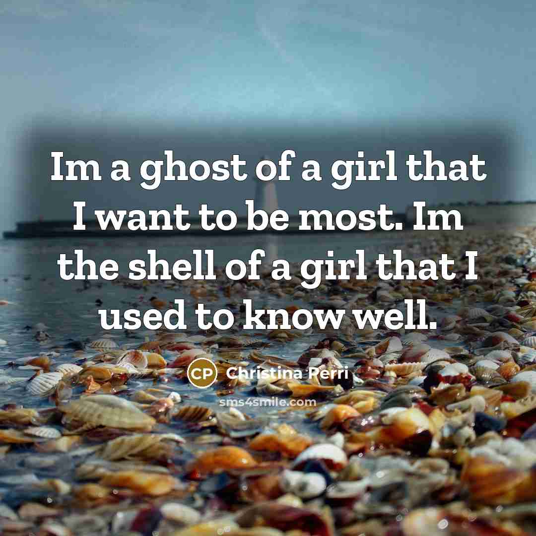 “Im a ghost of a girl that I want to…” quote by Christina Perri