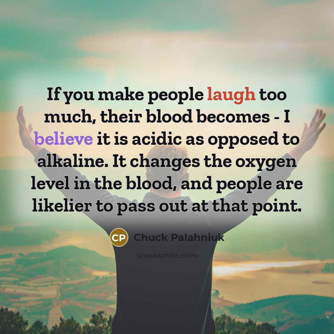 “If you make people laugh too much, their blood becomes…” quote by Chuck Palahniuk