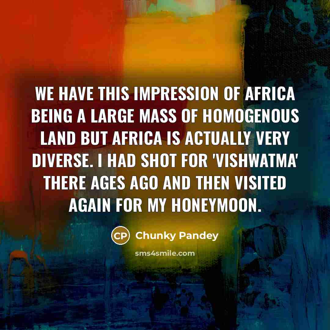 “We have this impression of Africa being a large mass…” quote by Chunky Pandey