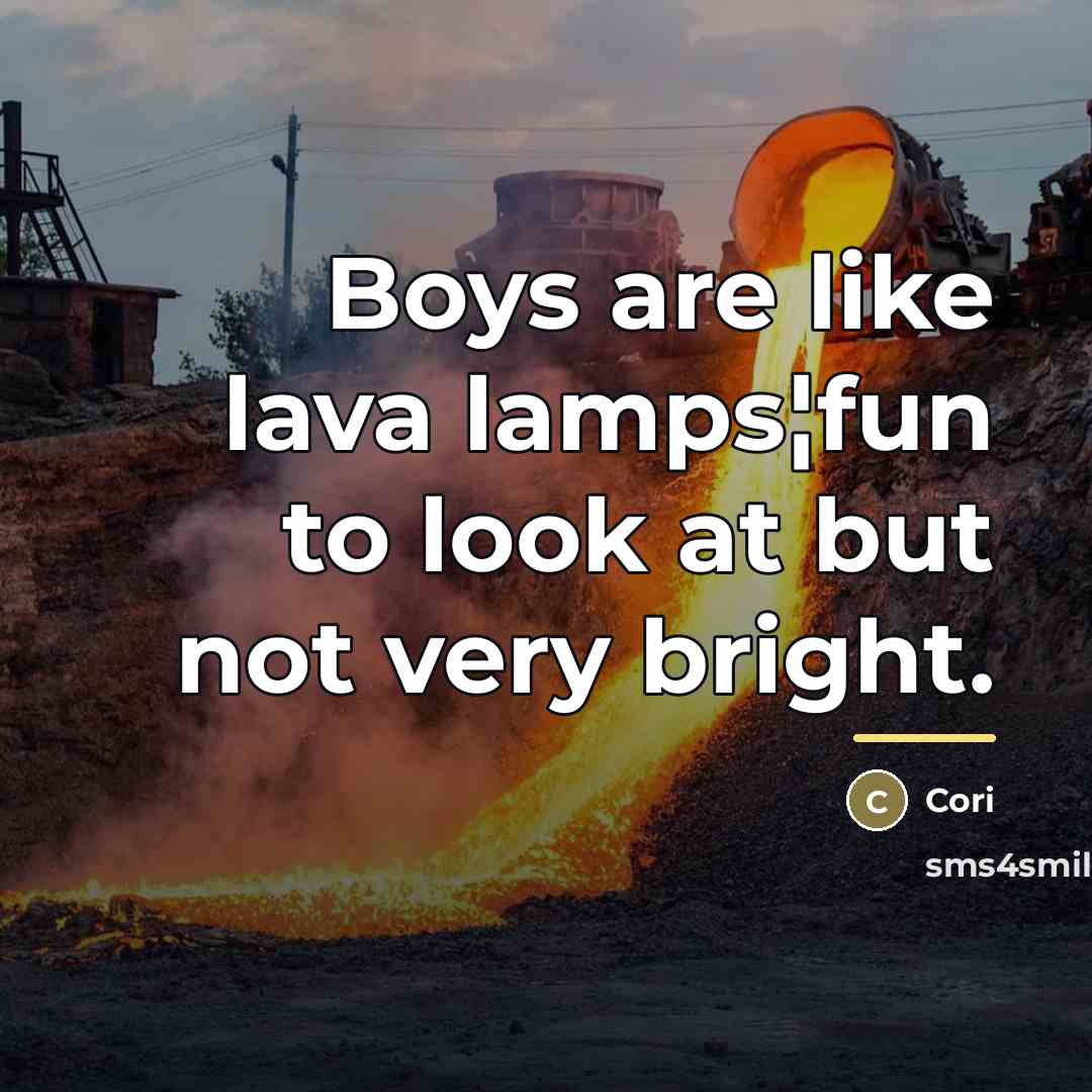 “Boys are like lava lamps¦fun to look at but not…” quote by Cori