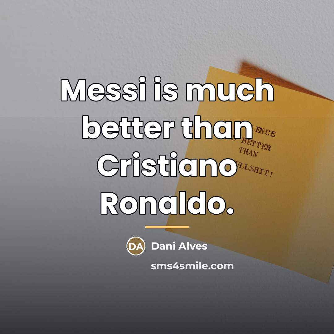 “Messi is much better than Cristiano Ronaldo.…” quote by Dani Alves