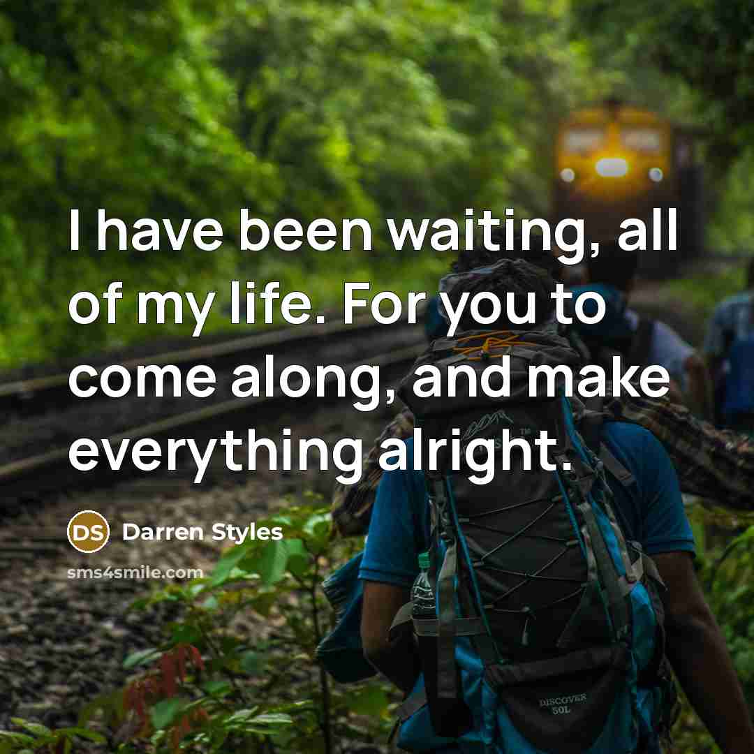 “I have been waiting, all of my life. For you…” quote by Darren Styles