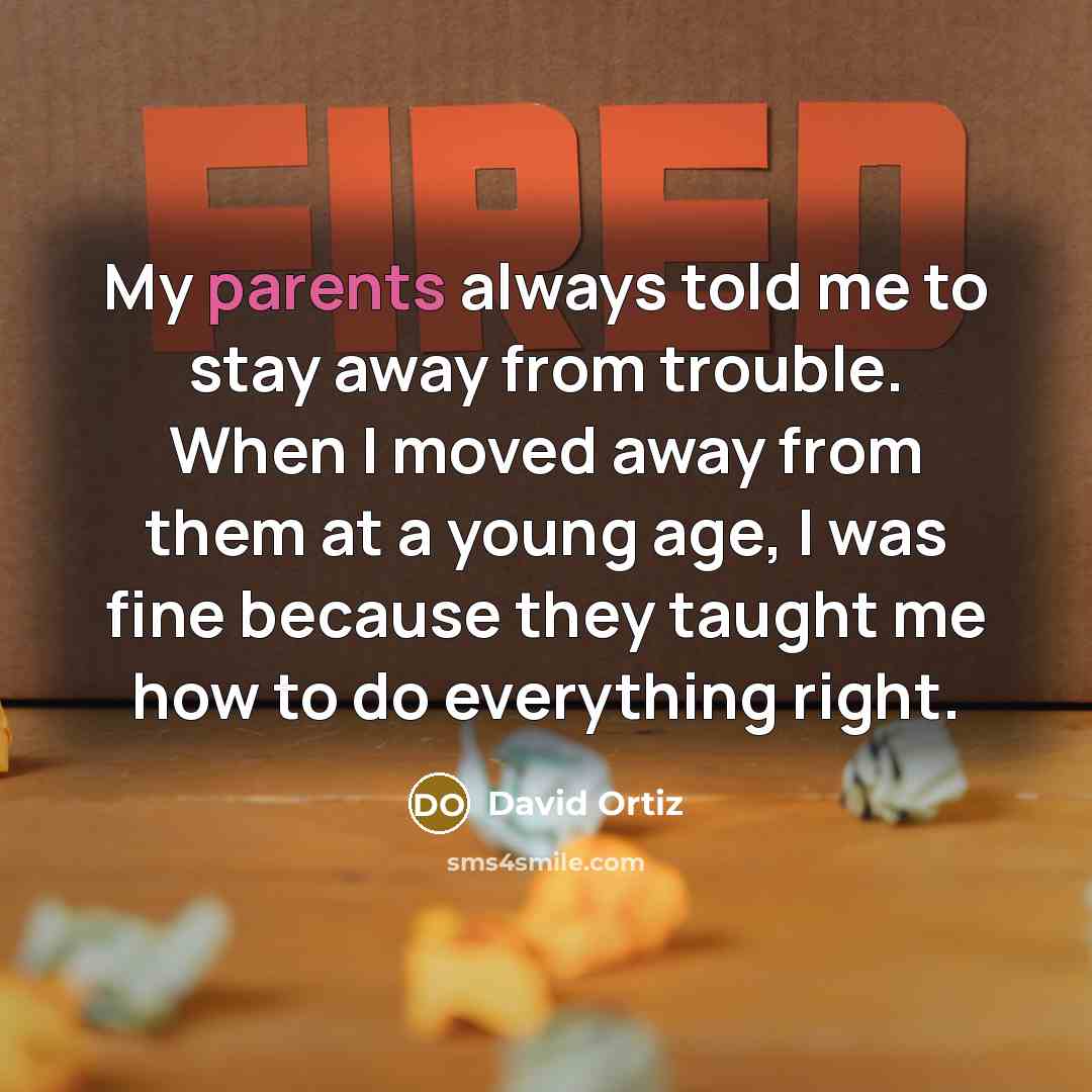 “My parents always told me to stay away from trouble.…” quote by David Ortiz