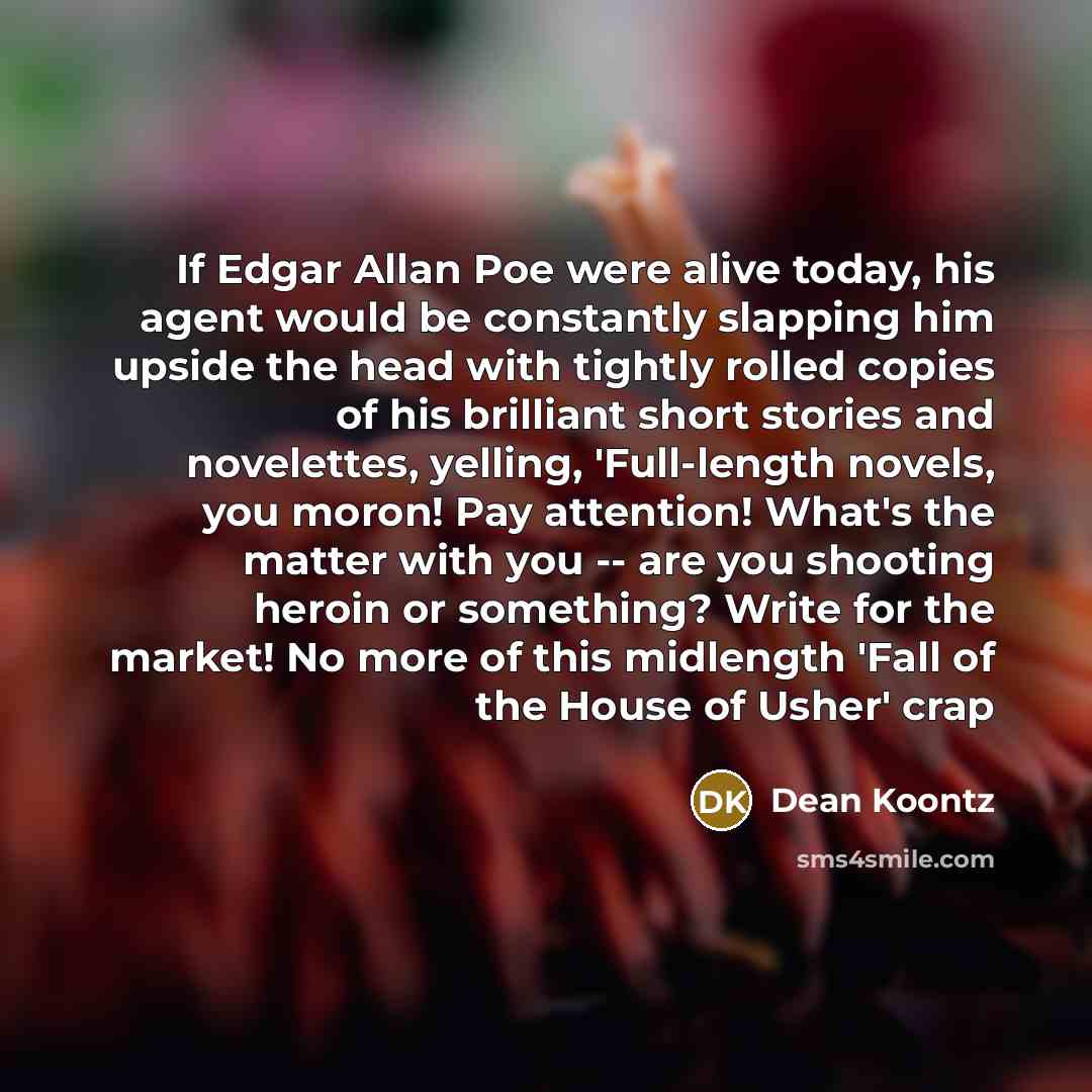 “If Edgar Allan Poe were alive today, his agent would…” quote by Dean Koontz