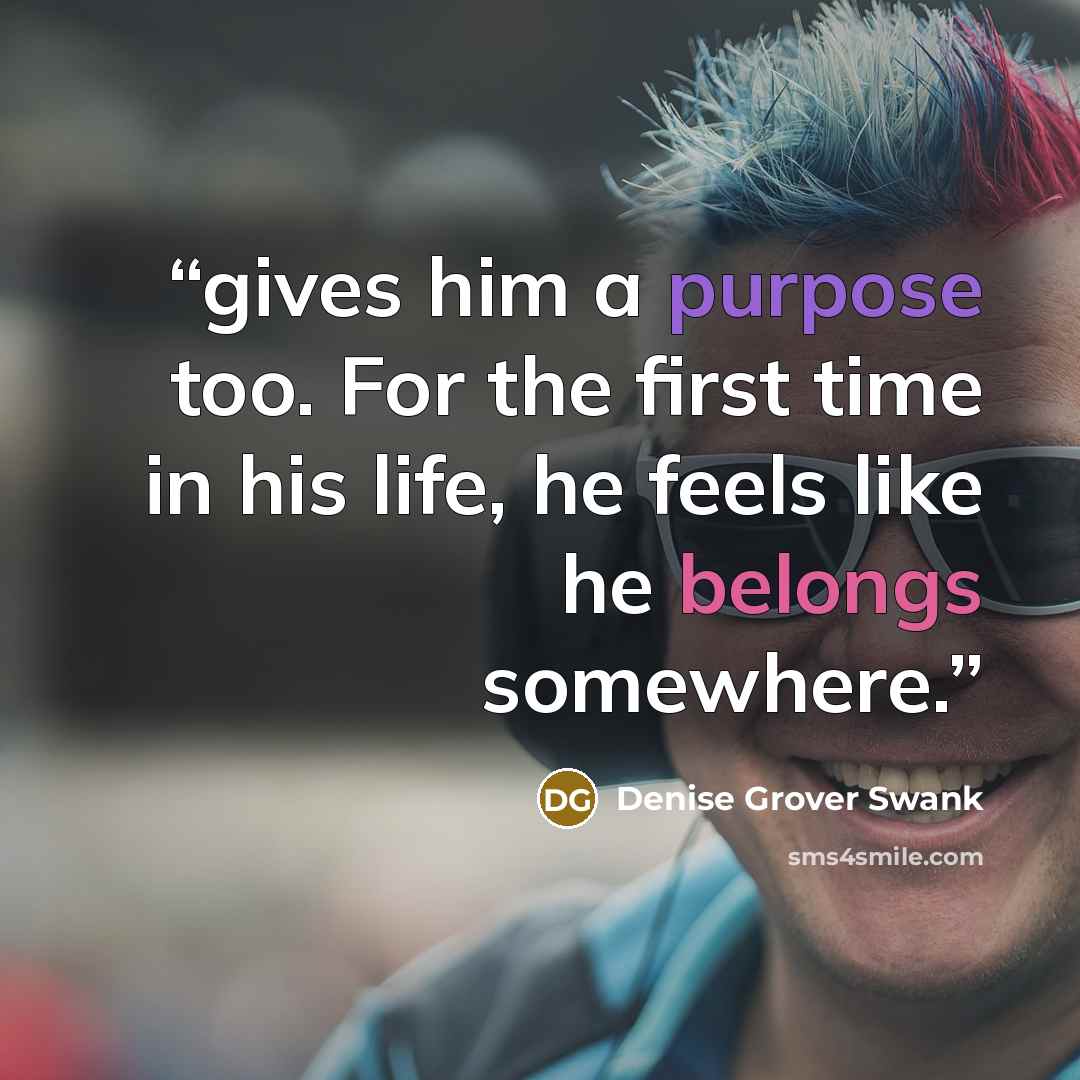 “gives him a purpose too. For the first time in his life, he feels like he belongs somewhere.” quote by Denise Grover Swank