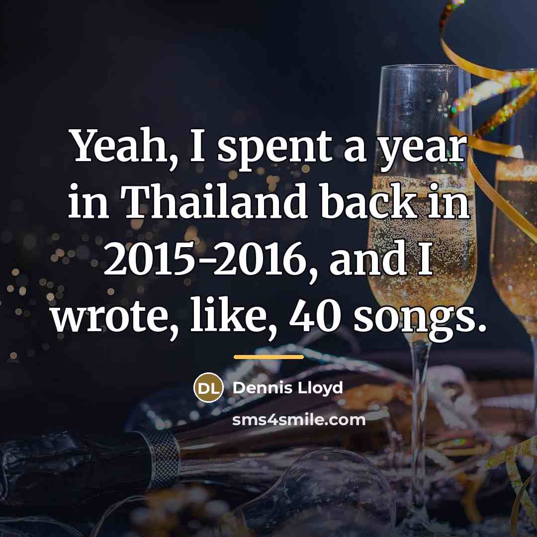 “Yeah, I spent a year in Thailand back in 2015-2016,…” quote by Dennis Lloyd