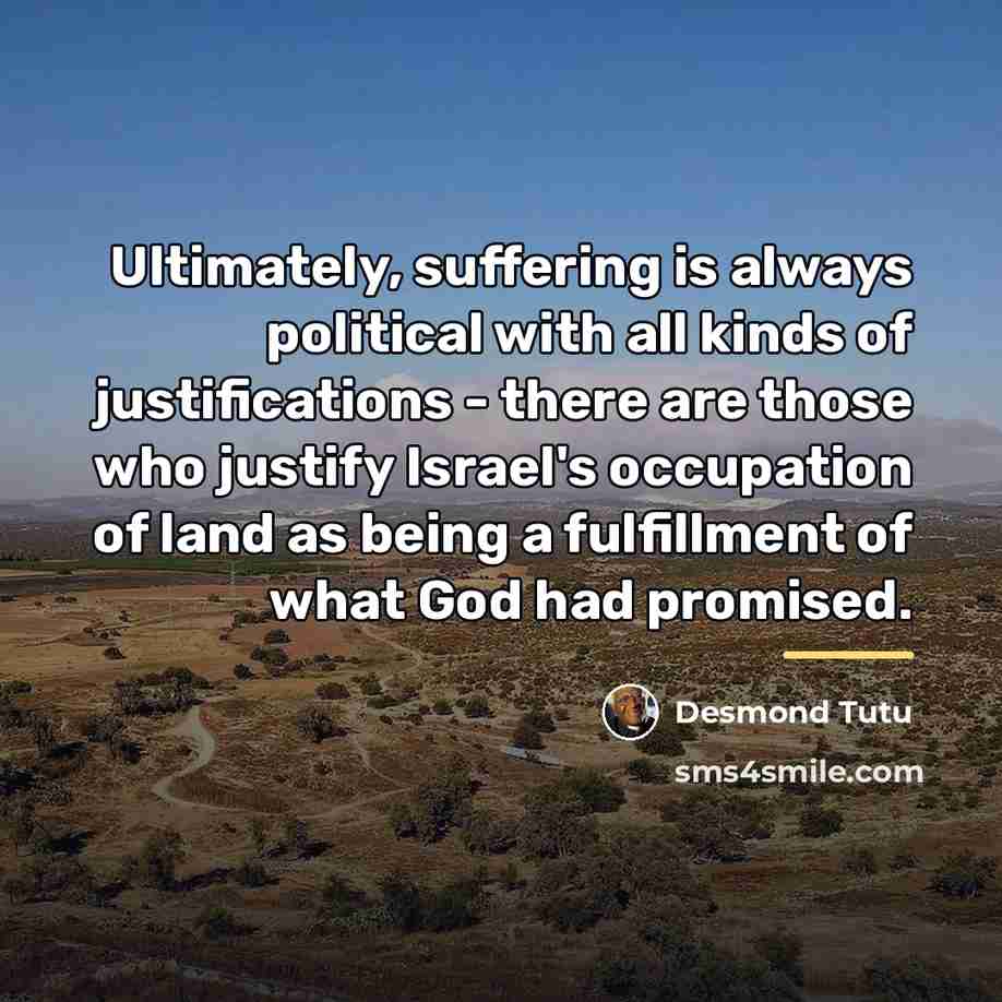 “Ultimately, suffering is always political with all kinds of justifications…” quote by Desmond Tutu
