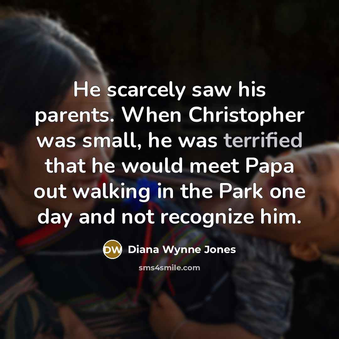 “He scarcely saw his parents. When Christopher was small, he…” quote by Diana Wynne Jones