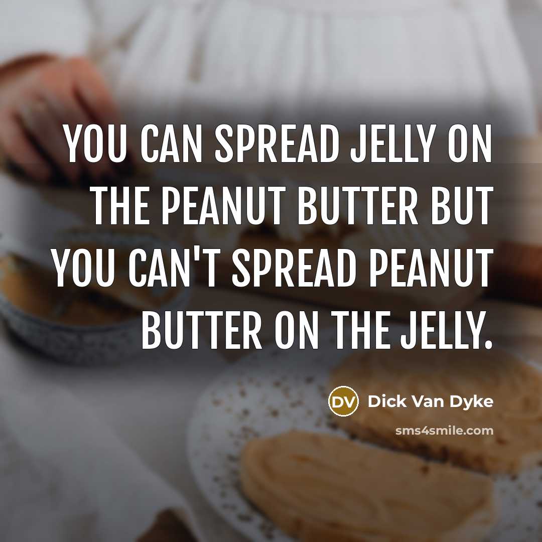 “You can spread jelly on the peanut butter but you…” quote by Dick Van Dyke