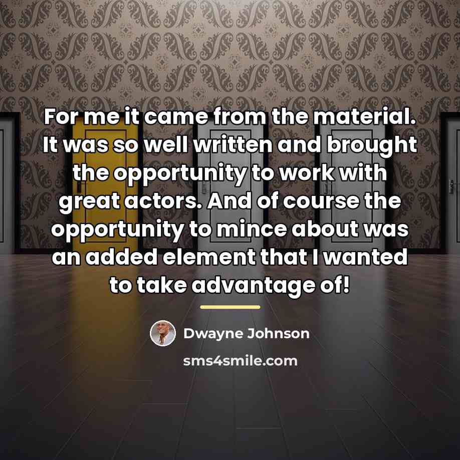 “For me it came from the material. It was so…” quote by Dwayne Johnson