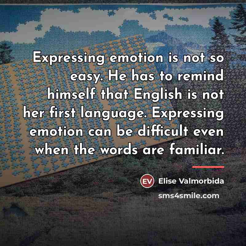 “Expressing emotion is not so easy. He has to remind…” quote by Elise Valmorbida