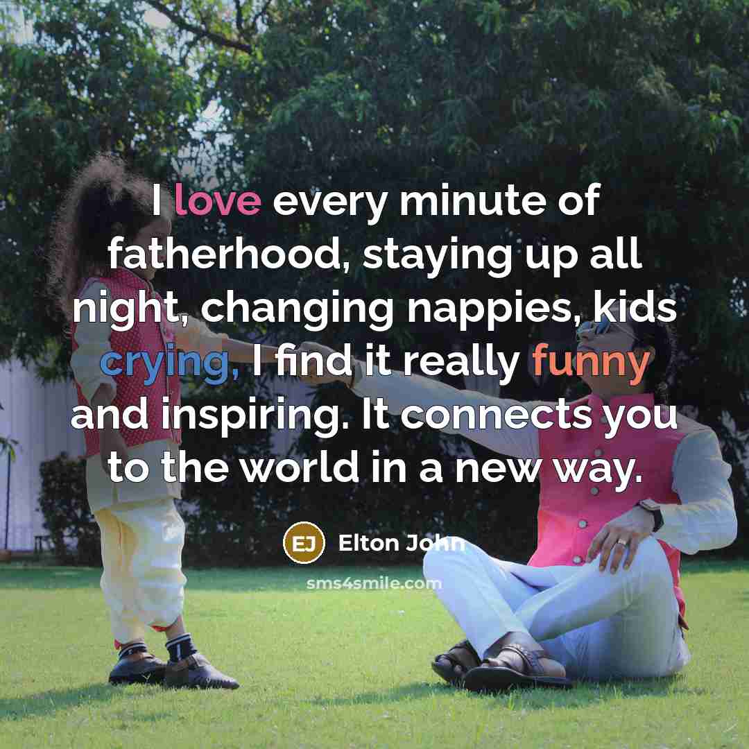 “I love every minute of fatherhood, staying up all night,…” quote by Elton John