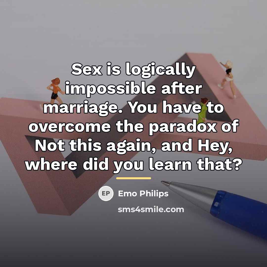 “Sex is logically impossible after marriage. You have to overcome…” quote by Emo Philips