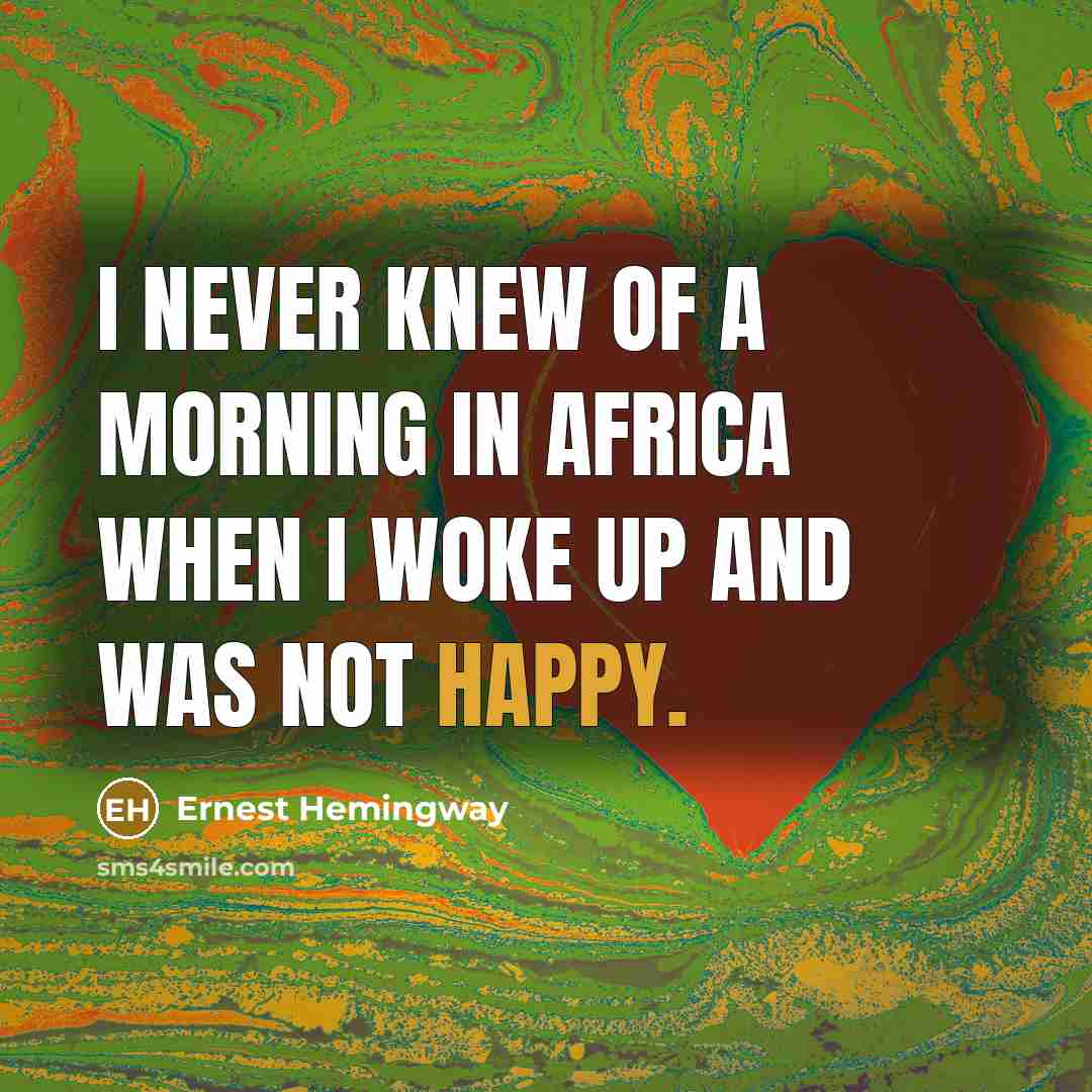 “I never knew of a Morning in Africa when I…” quote by Ernest Hemingway