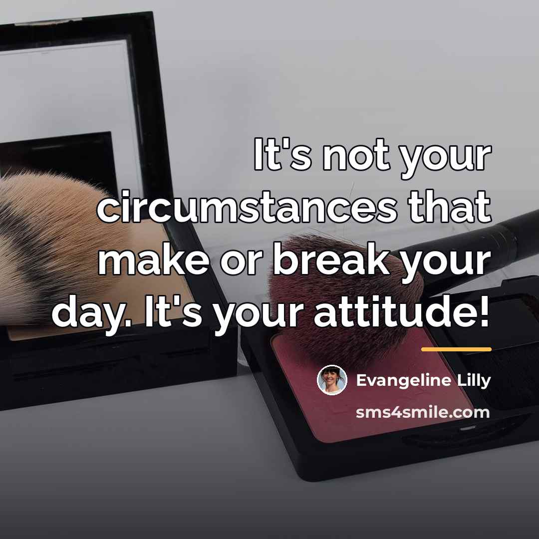 “It's not your circumstances that make or break your day.…” quote by Evangeline Lilly