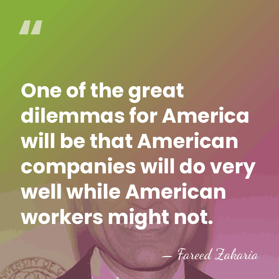 One of the great dilemmas for America will be that American companies&hellip; - Fareed Zakaria