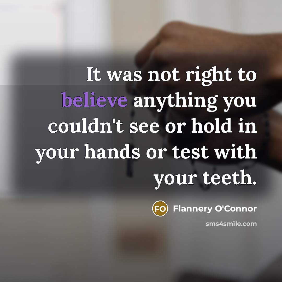 “It was not right to believe anything you couldn't see…” quote by Flannery O'Connor