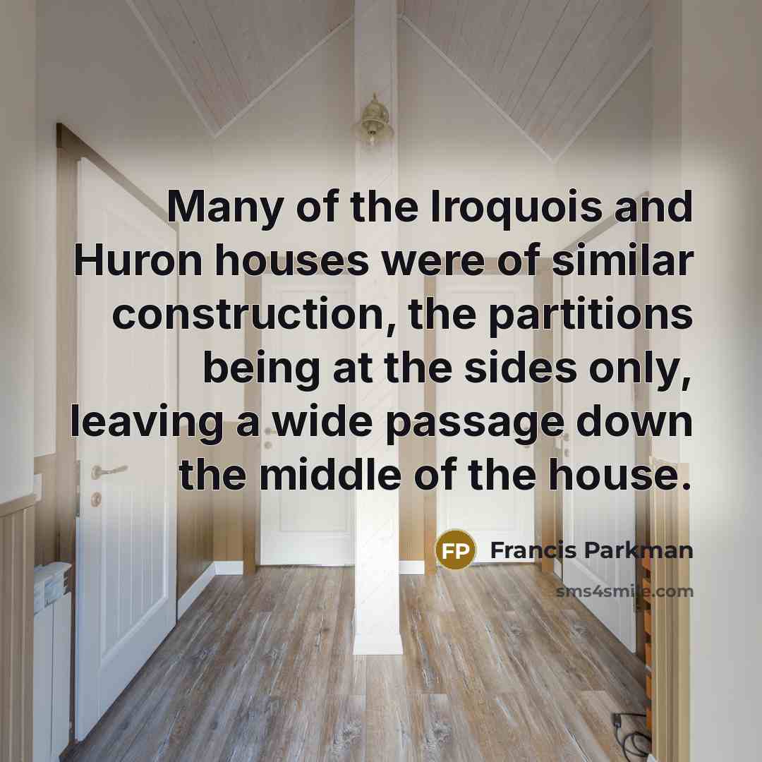 “Many of the Iroquois and Huron houses were of similar…” quote by Francis Parkman
