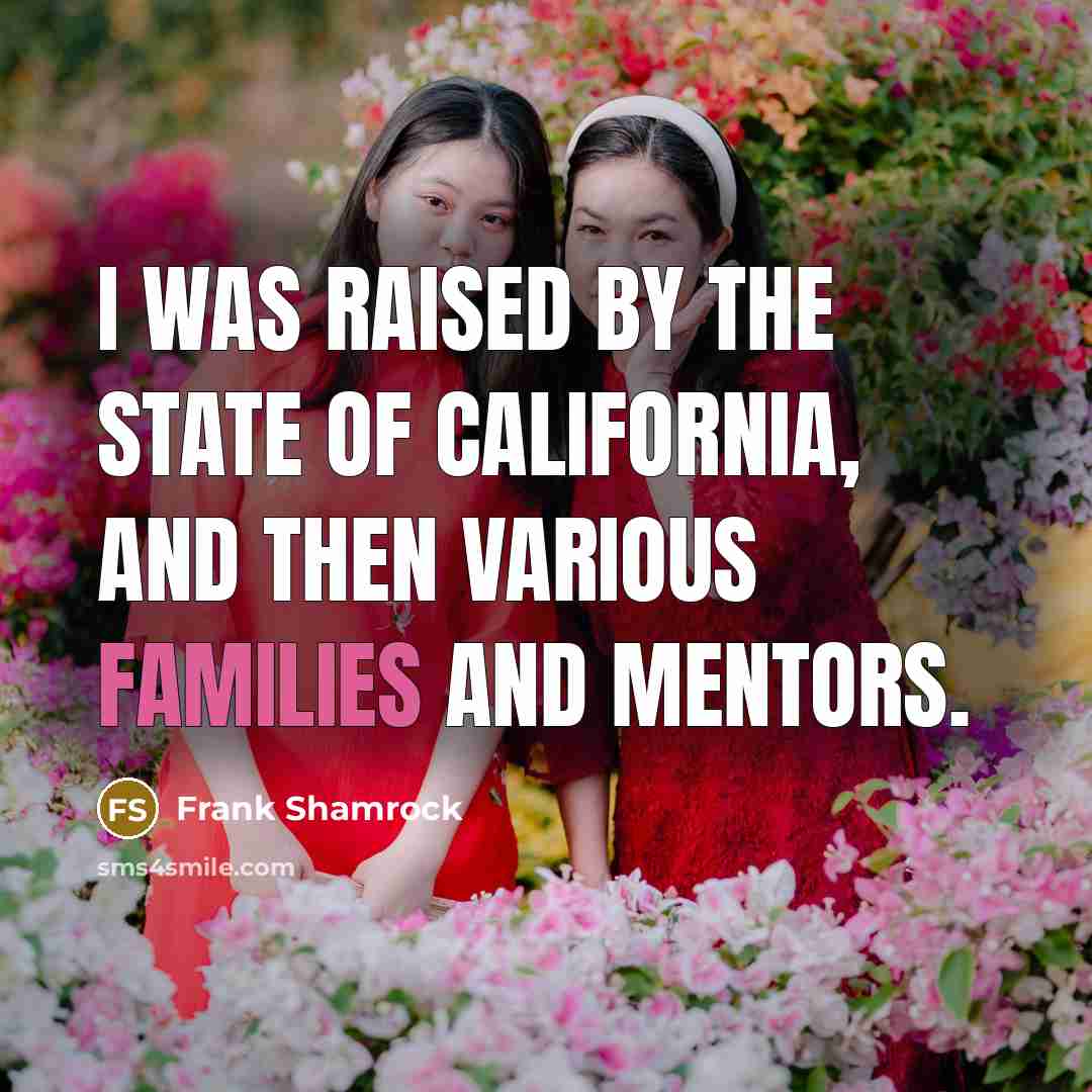 “I was raised by the state of California, and then…” quote by Frank Shamrock