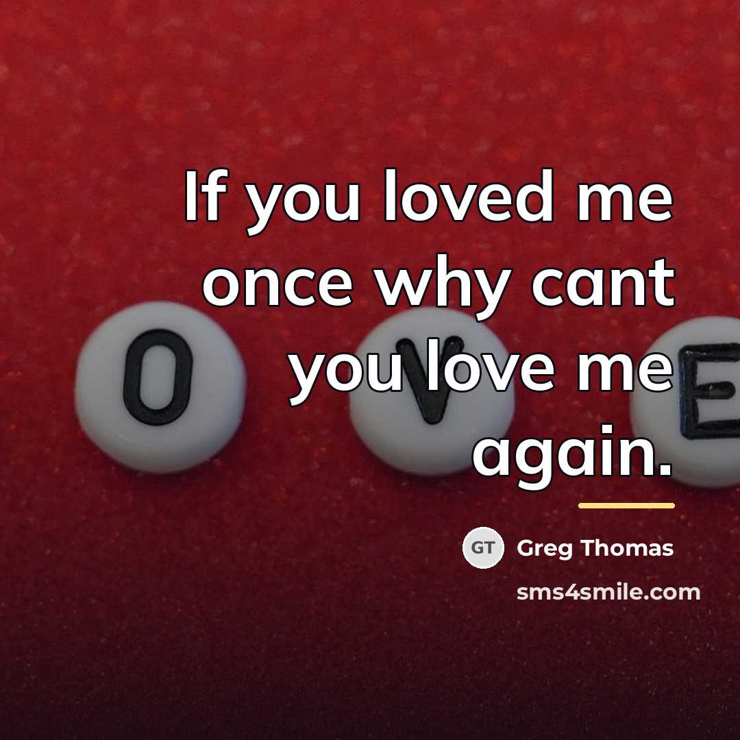 “If you loved me once why cant you love me…” quote by Greg Thomas