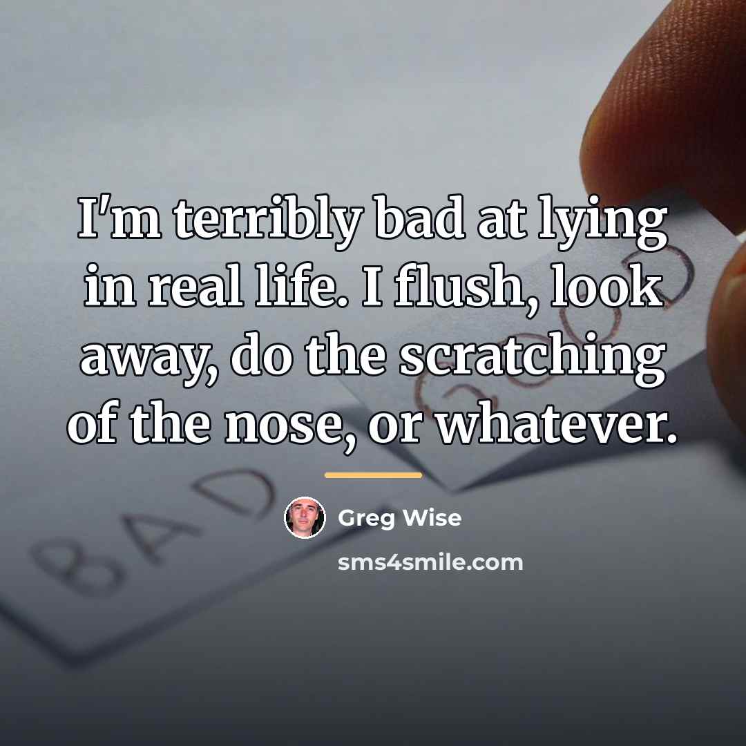 “I'm terribly bad at lying in real life. I flush,…” quote by Greg Wise