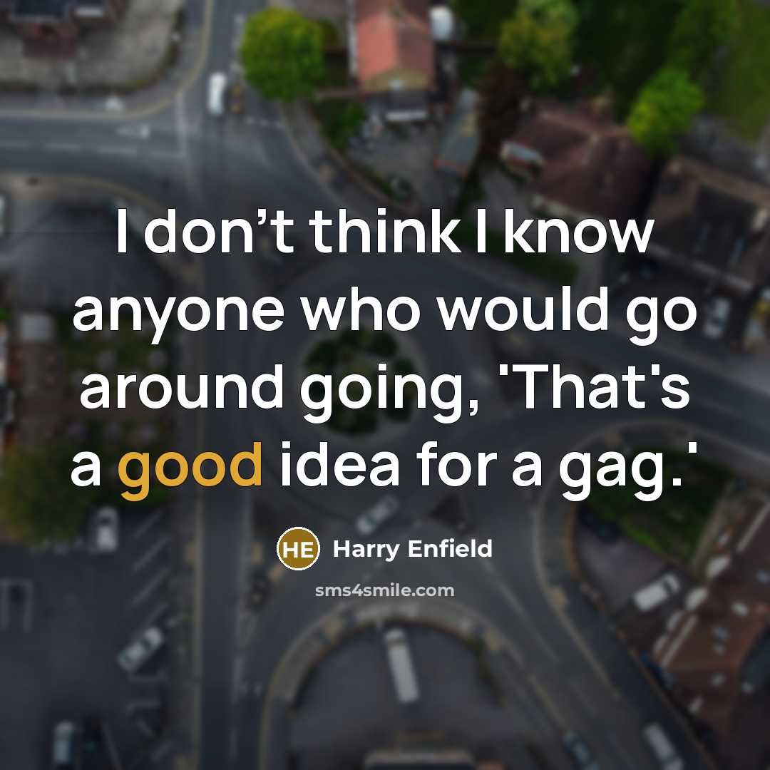 “I don't think I know anyone who would go around…” quote by Harry Enfield