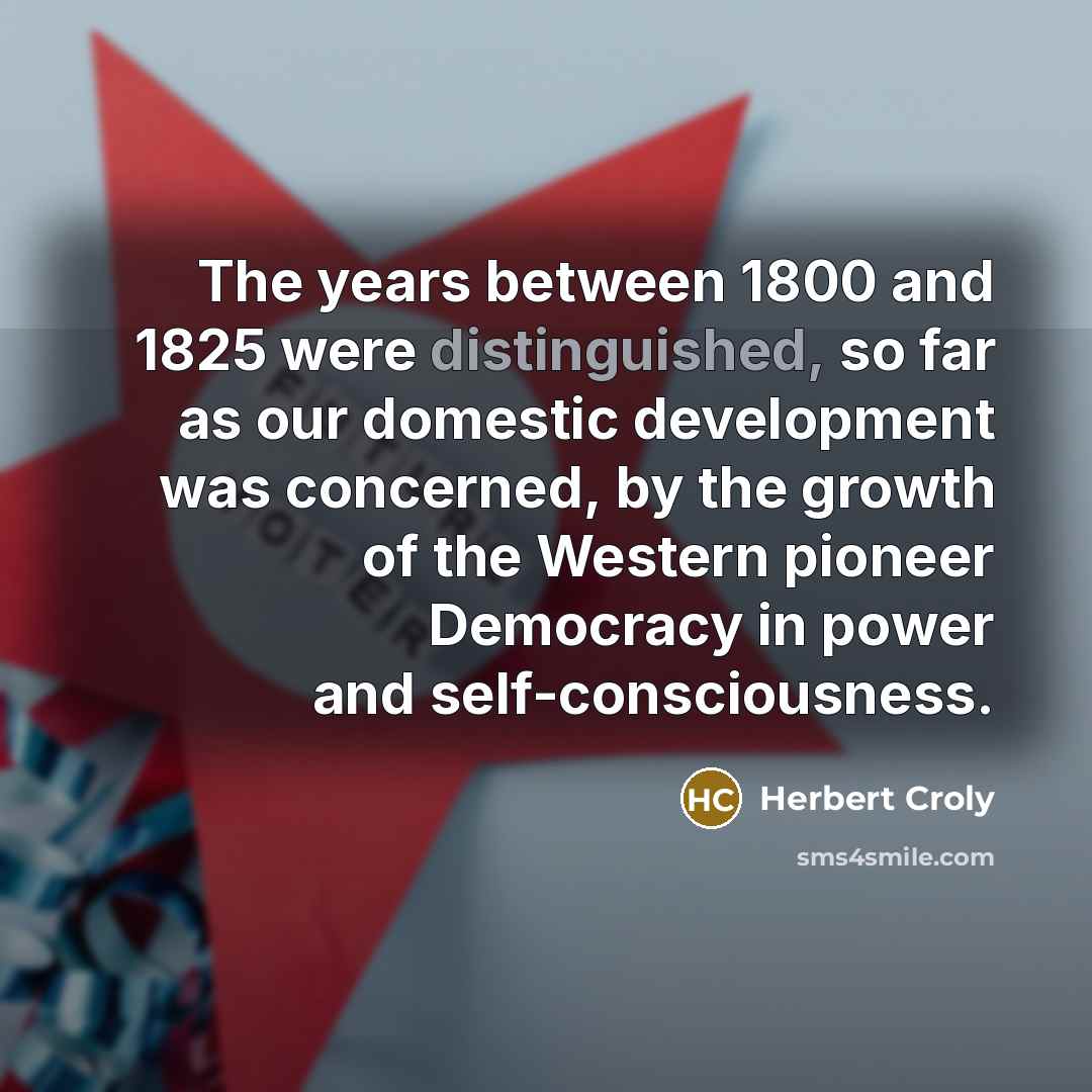 “The years between 1800 and 1825 were distinguished, so far…” quote by Herbert Croly