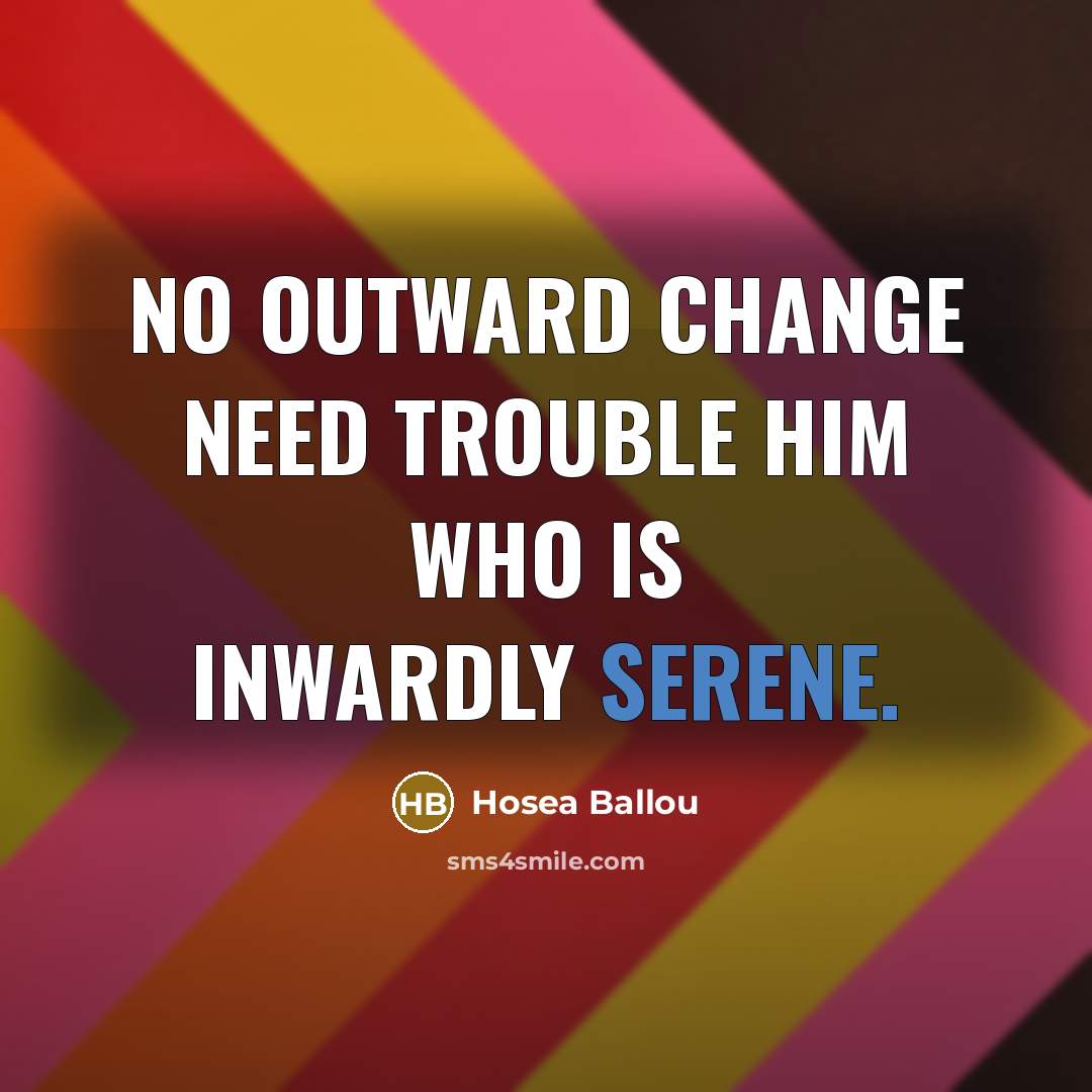 “No outward change need trouble him who is inwardly serene.…” quote by Hosea Ballou