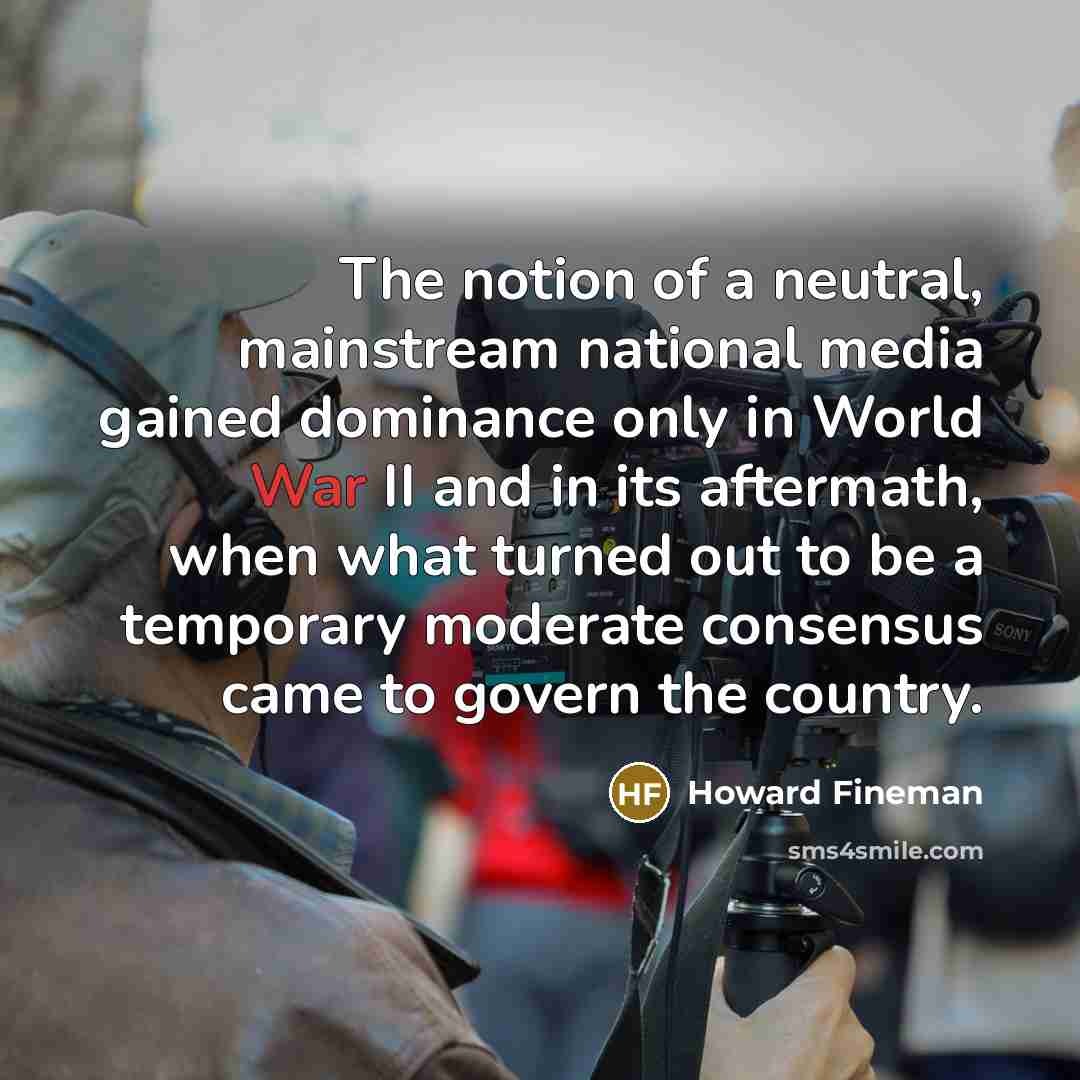 “The notion of a neutral, mainstream national media gained dominance…” quote by Howard Fineman